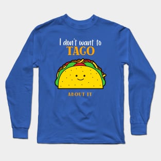 I don't want to taco about it Long Sleeve T-Shirt